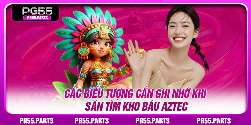 Các biểu tượng cần ghi nhớ khi săn tìm kho báu Aztec