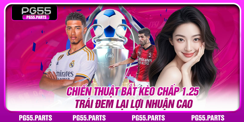 Chiến thuật bắt kèo chấp 1.25 trái đem lại lợi nhuận cao
