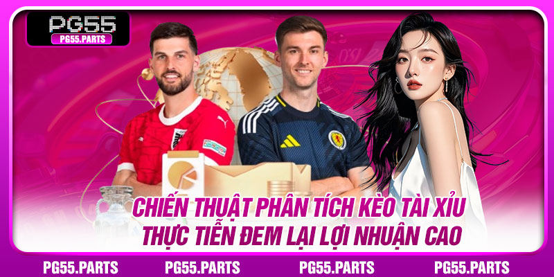 Chiến thuật phân tích kèo tài xỉu thực tiễn đem lại lợi nhuận cao