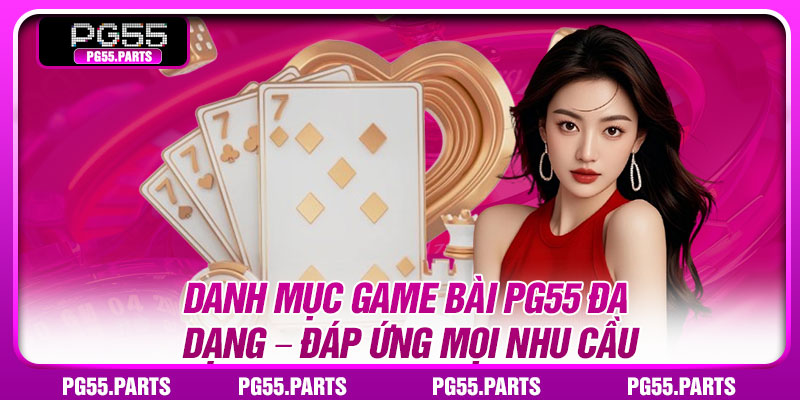 Danh mục game bài PG55 đa dạng – Đáp ứng mọi nhu cầu