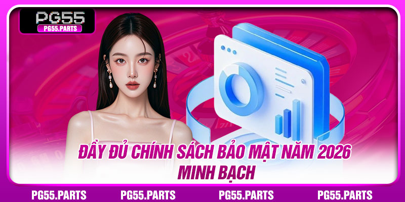 Đầy đủ chính sách bảo mật năm 2026 minh bạch