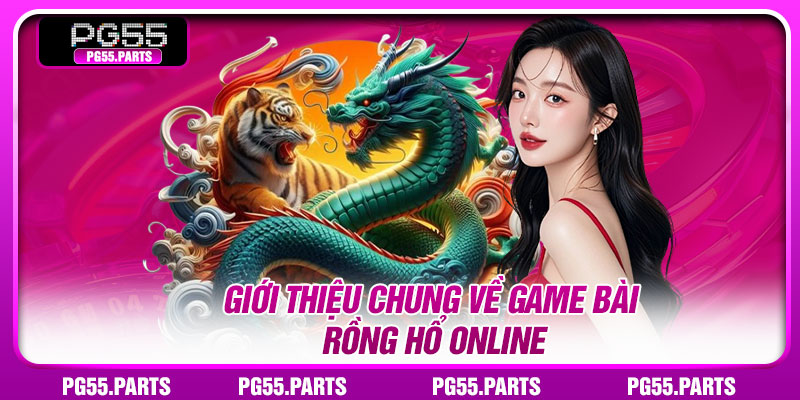 Giới thiệu chung về game bài Rồng Hổ online