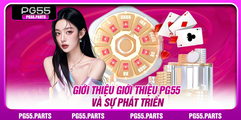 Giới thiệu giới thiệu PG55 và sự phát triển