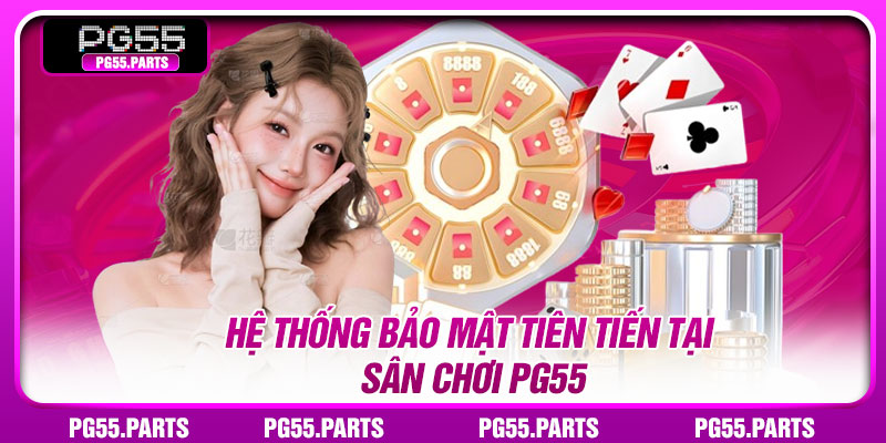 Hệ thống bảo mật tiên tiến tại sân chơi PG55
