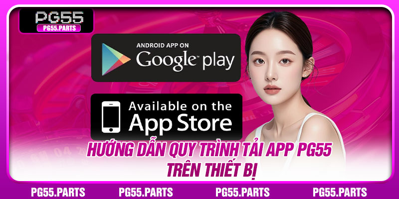 Hướng dẫn quy trình tải app PG55 trên thiết bị