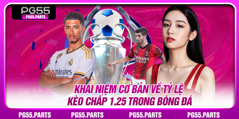 Khái niệm cơ bản về tỷ lệ kèo chấp 1.25 trong bóng đá