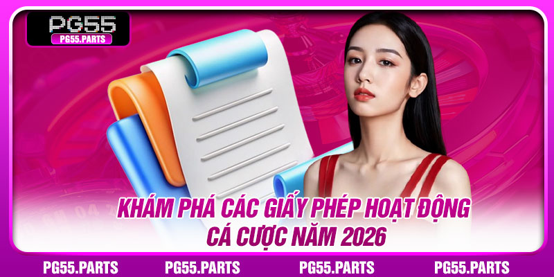 Khám phá các giấy phép hoạt động cá cược năm 2026