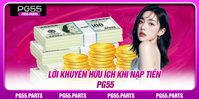 Lời khuyên hữu ích khi nạp tiền PG55