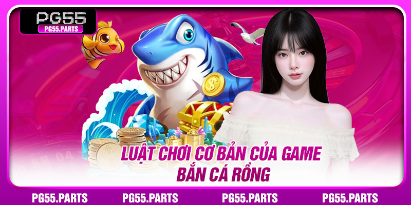 Luật chơi cơ bản của game Bắn Cá Rồng