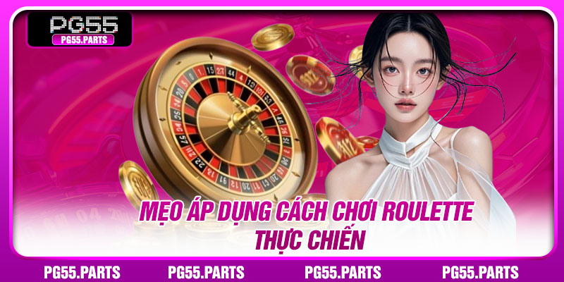 Mẹo áp dụng cách chơi Roulette thực chiến