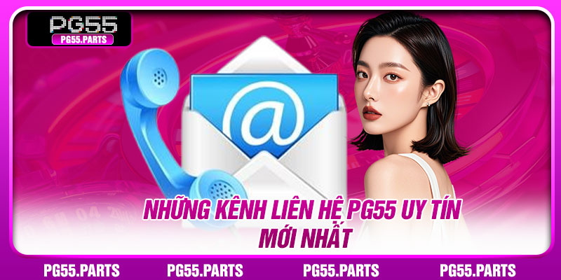 Những kênh liên hệ PG55 uy tín mới nhất