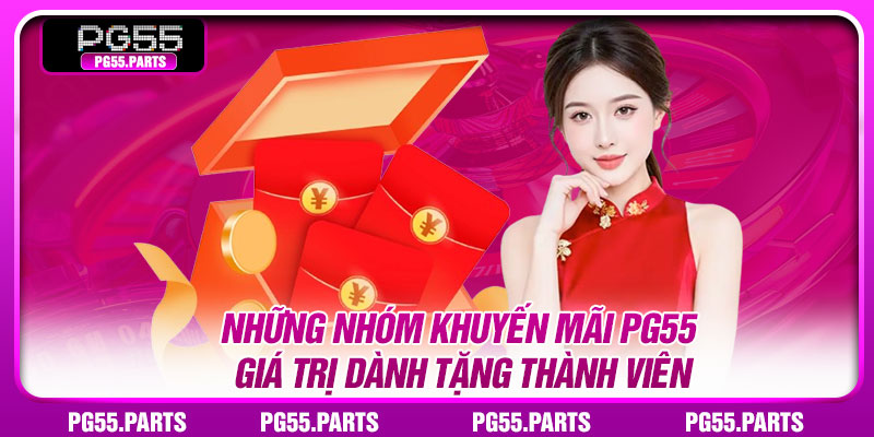 Những nhóm khuyến mãi PG55 giá trị dành tặng thành viên