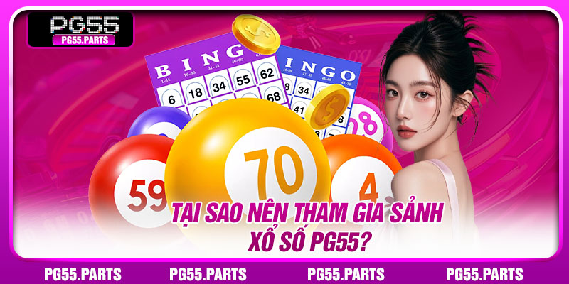 Tại sao nên tham gia sảnh xổ số PG55?